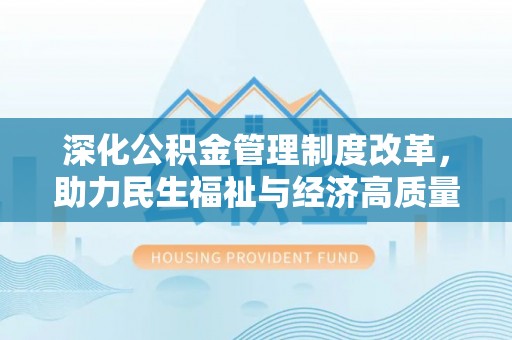 莲都深化公积金管理制度改革，助力民生福祉与经济高质量发展