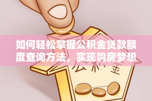 莲都如何轻松掌握公积金贷款额度查询方法，实现购房梦想？