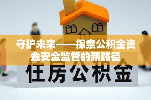 莲都守护未来——探索公积金资金安全监管的新路径