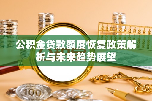 莲都公积金贷款额度恢复政策解析与未来趋势展望