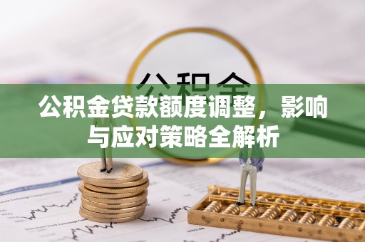 莲都公积金贷款额度调整，影响与应对策略全解析