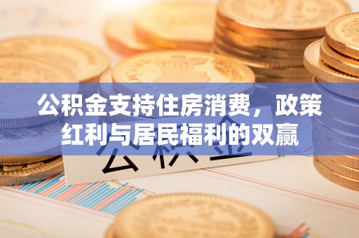 莲都公积金支持住房消费，政策红利与居民福利的双赢