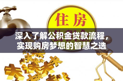 莲都深入了解公积金贷款流程，实现购房梦想的智慧之选