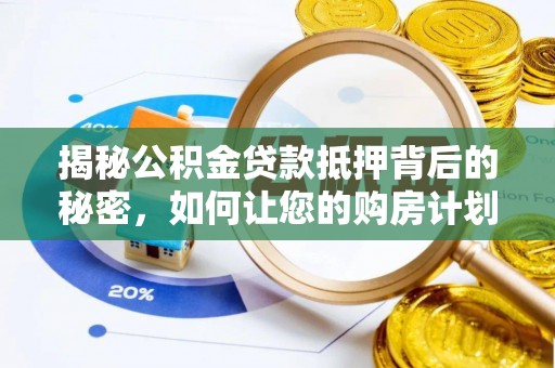 莲都揭秘公积金贷款抵押背后的秘密，如何让您的购房计划更轻松？