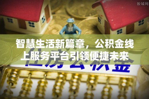 莲都智慧生活新篇章，公积金线上服务平台引领便捷未来