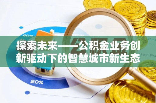 莲都探索未来——公积金业务创新驱动下的智慧城市新生态