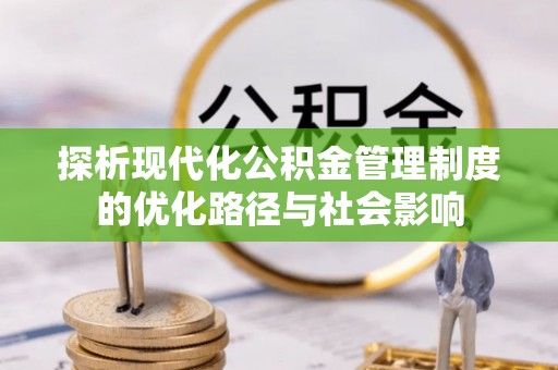 莲都探析现代化公积金管理制度的优化路径与社会影响