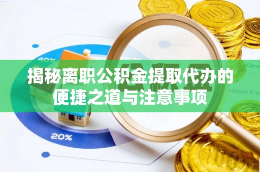 莲都揭秘离职公积金提取代办的便捷之道与注意事项