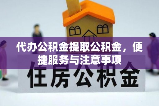 莲都代办公积金提取公积金，便捷服务与注意事项