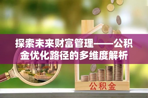 莲都探索未来财富管理——公积金优化路径的多维度解析